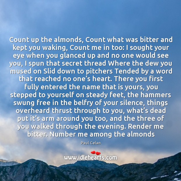 Count up the almonds, Count what was bitter and kept you waking, Paul Celan Picture Quote