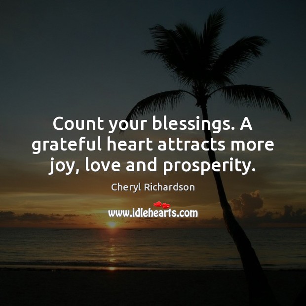Count your blessings. A grateful heart attracts more joy, love and prosperity. Blessings Quotes Image