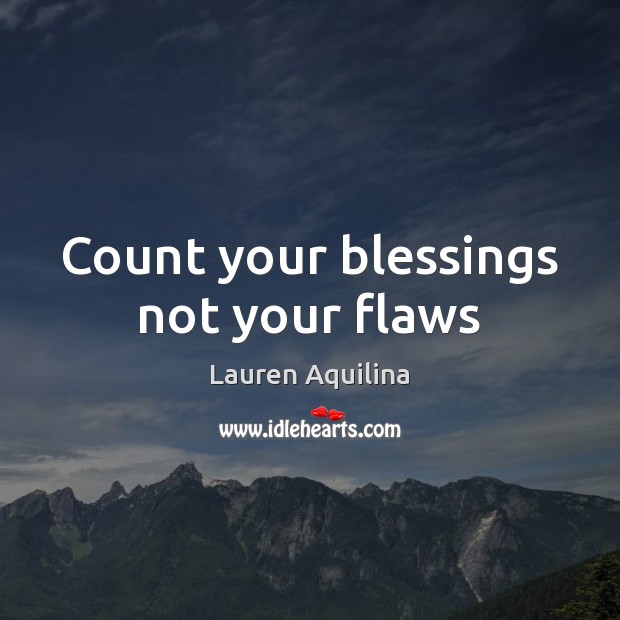 Count your blessings not your flaws Lauren Aquilina Picture Quote