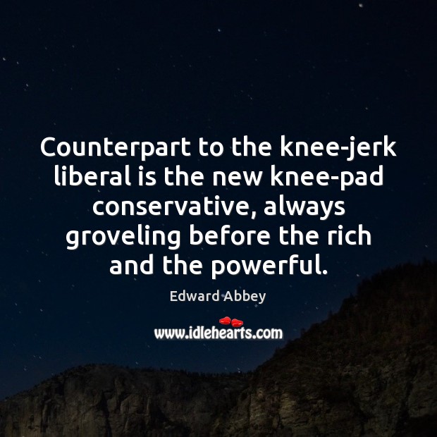 Counterpart to the knee-jerk liberal is the new knee-pad conservative, always groveling Image
