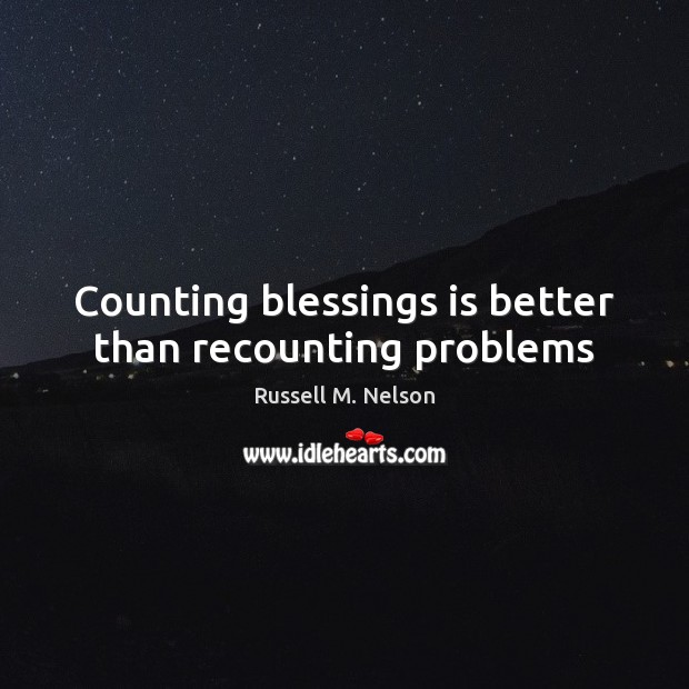 Counting blessings is better than recounting problems Russell M. Nelson Picture Quote