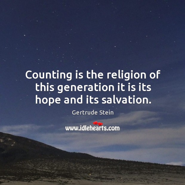 Counting is the religion of this generation it is its hope and its salvation. Image