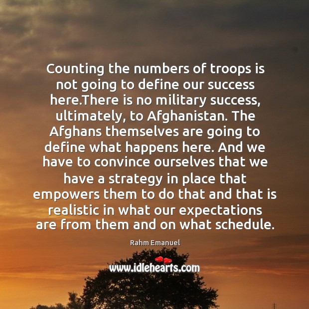 Counting the numbers of troops is not going to define our success Rahm Emanuel Picture Quote