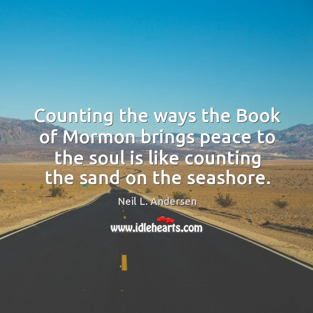 Counting the ways the Book of Mormon brings peace to the soul Neil L. Andersen Picture Quote