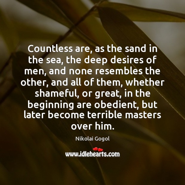 Countless are, as the sand in the sea, the deep desires of Nikolai Gogol Picture Quote