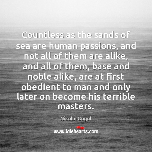 Countless as the sands of sea are human passions, and not all Nikolai Gogol Picture Quote