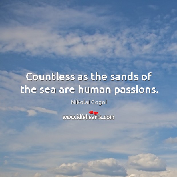 Countless as the sands of the sea are human passions. Nikolai Gogol Picture Quote