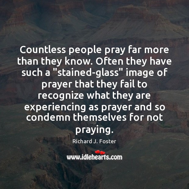 Countless people pray far more than they know. Often they have such Richard J. Foster Picture Quote