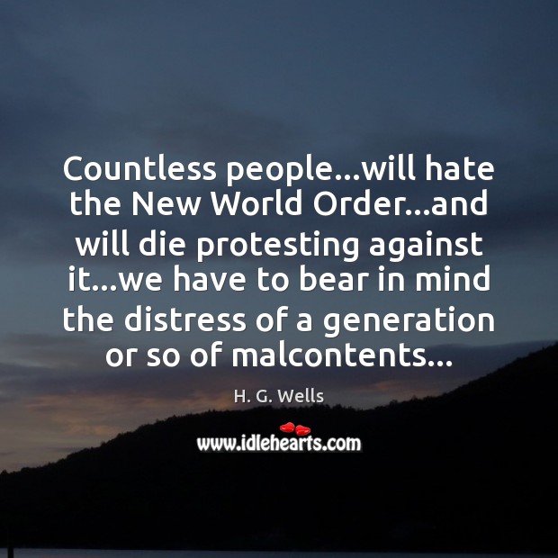 Countless people…will hate the New World Order…and will die protesting H. G. Wells Picture Quote
