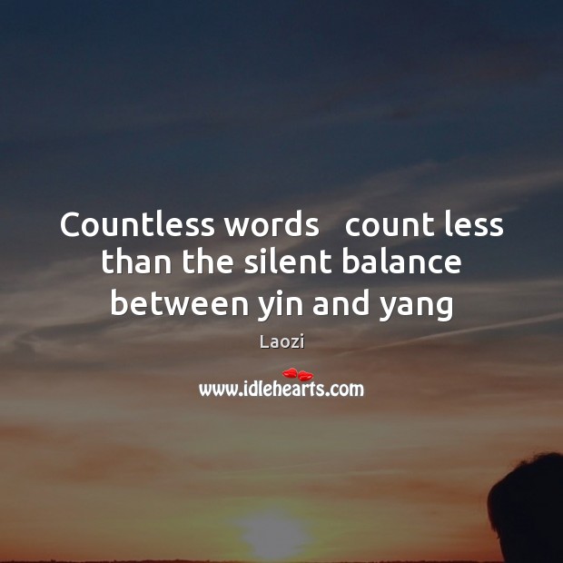 Countless words   count less   than the silent balance   between yin and yang Laozi Picture Quote
