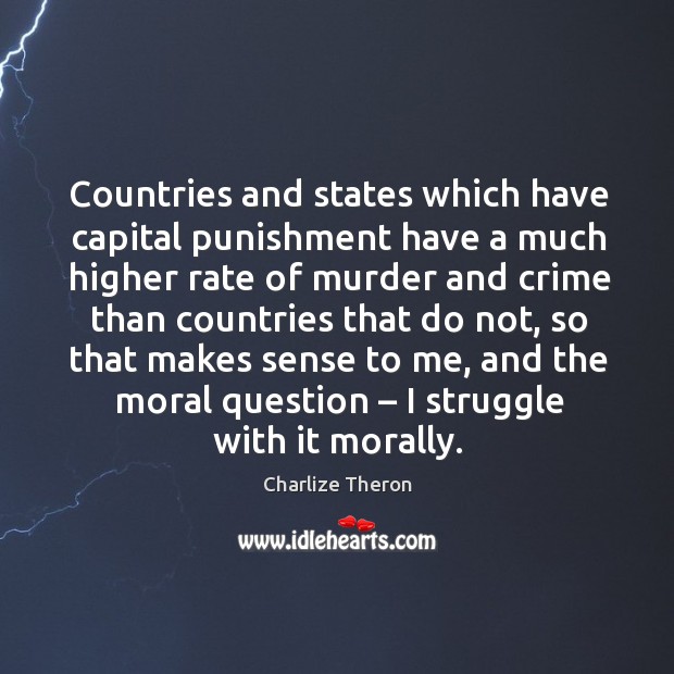 Countries and states which have capital punishment have a much higher rate of murder Charlize Theron Picture Quote