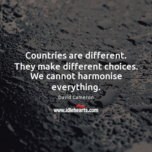 Countries are different. They make different choices. We cannot harmonise everything. Image