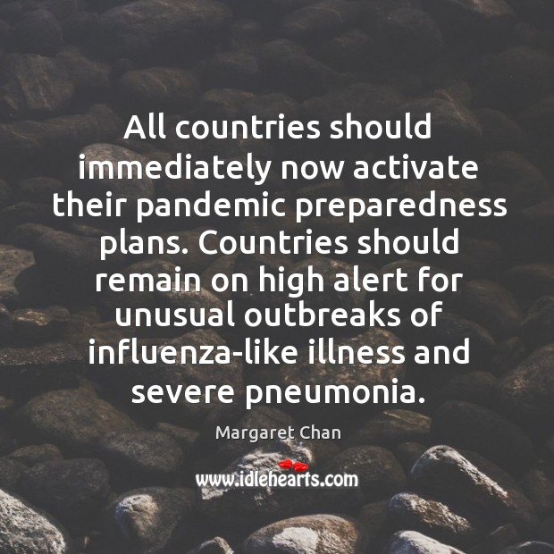 Countries should immediately now activate their pandemic preparedness plans. Margaret Chan Picture Quote