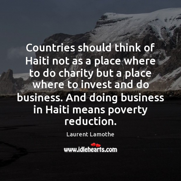 Countries should think of Haiti not as a place where to do Laurent Lamothe Picture Quote