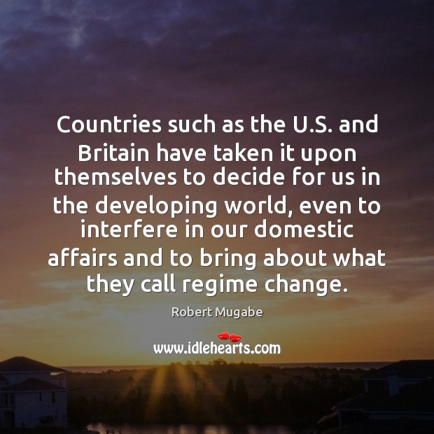 Countries such as the U.S. and Britain have taken it upon Robert Mugabe Picture Quote