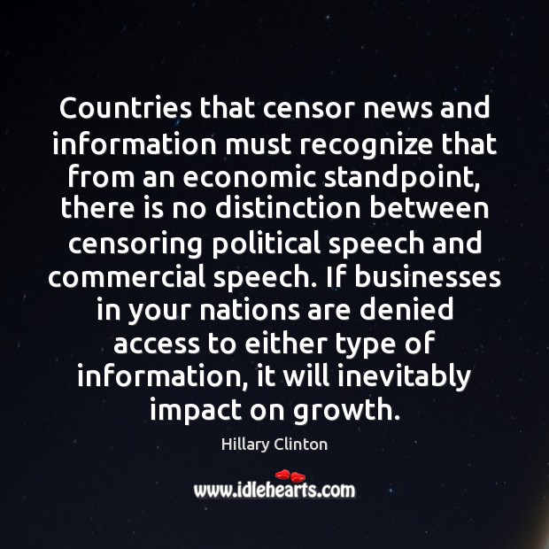 Countries that censor news and information must recognize that from an economic Hillary Clinton Picture Quote