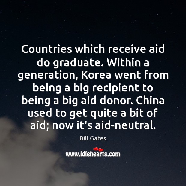 Countries which receive aid do graduate. Within a generation, Korea went from Bill Gates Picture Quote