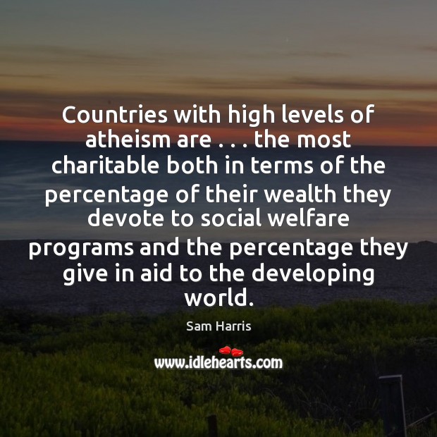 Countries with high levels of atheism are . . . the most charitable both in Sam Harris Picture Quote