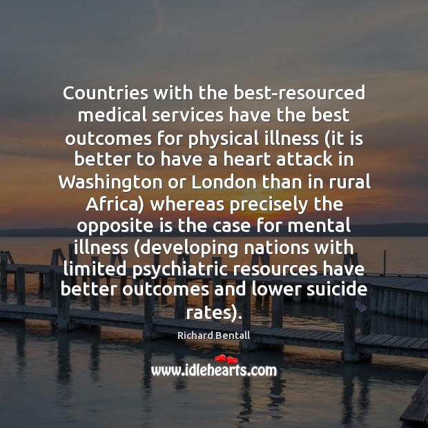 Countries with the best-resourced medical services have the best outcomes for physical Richard Bentall Picture Quote