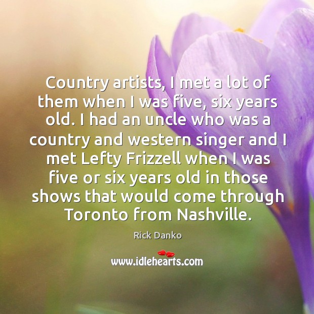 Country artists, I met a lot of them when I was five, six years old. Image