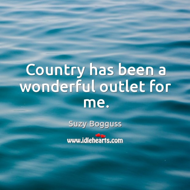 Country has been a wonderful outlet for me. Suzy Bogguss Picture Quote