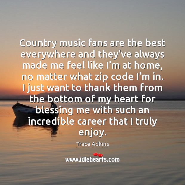 Country music fans are the best everywhere and they’ve always made me Trace Adkins Picture Quote