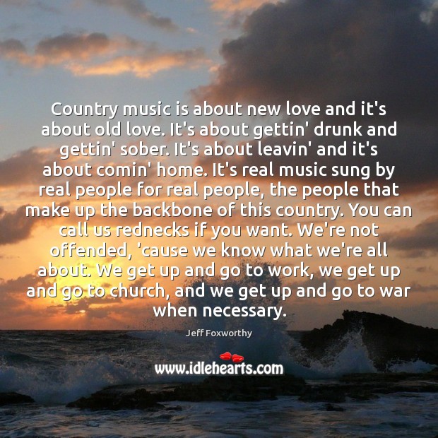 Country music is about new love and it’s about old love. It’s Jeff Foxworthy Picture Quote