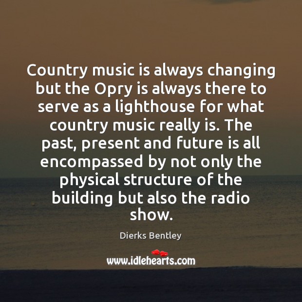 Country music is always changing but the Opry is always there to Dierks Bentley Picture Quote