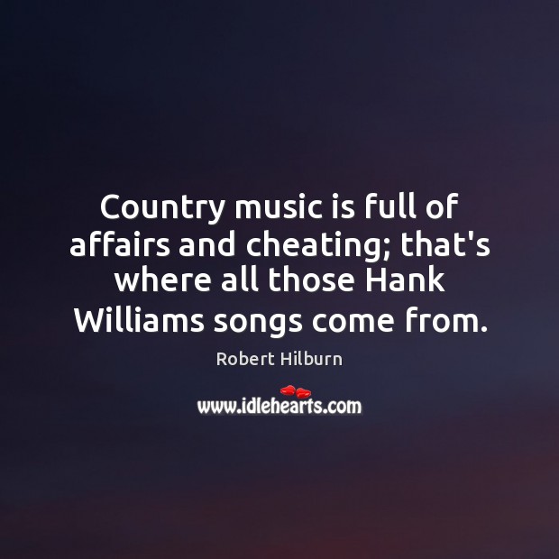 Country music is full of affairs and cheating; that’s where all those Music Quotes Image