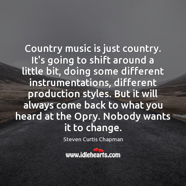 Country music is just country. It’s going to shift around a little Steven Curtis Chapman Picture Quote