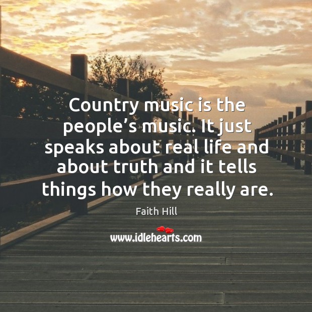Country music is the people’s music. It just speaks about real life and about truth and Image