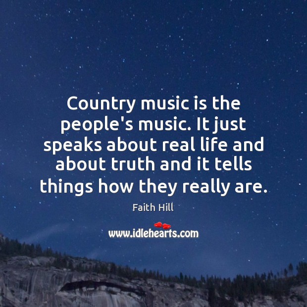 Country music is the people’s music. It just speaks about real life Real Life Quotes Image