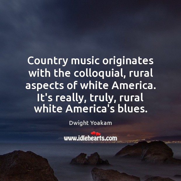 Country music originates with the colloquial, rural aspects of white America. It’s Image