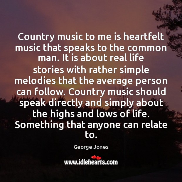Country music to me is heartfelt music that speaks to the common George Jones Picture Quote
