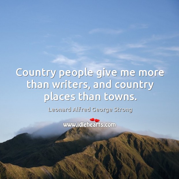 Country people give me more than writers, and country places than towns. Image