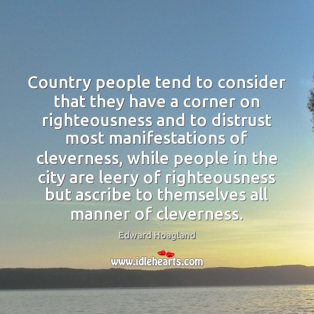 Country people tend to consider that they have a corner on righteousness Edward Hoagland Picture Quote
