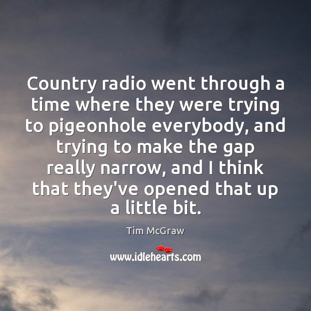 Country radio went through a time where they were trying to pigeonhole Tim McGraw Picture Quote