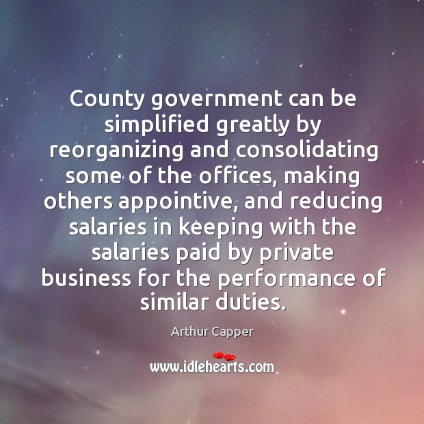 County government can be simplified greatly by reorganizing Arthur Capper Picture Quote