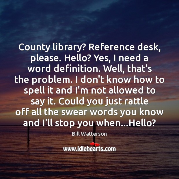 County library? Reference desk, please. Hello? Yes, I need a word definition. Image