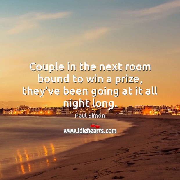 Couple in the next room bound to win a prize, they’ve been going at it all night long. Paul Simon Picture Quote