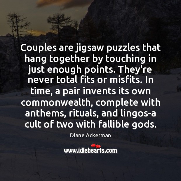 Couples are jigsaw puzzles that hang together by touching in just enough Diane Ackerman Picture Quote