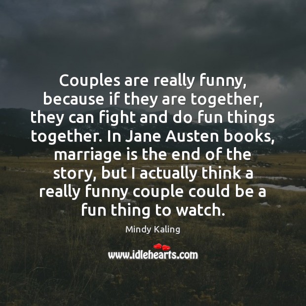 Couples are really funny, because if they are together, they can fight Mindy Kaling Picture Quote