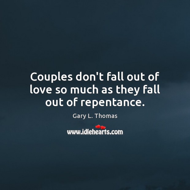 Couples don’t fall out of love so much as they fall out of repentance. Image
