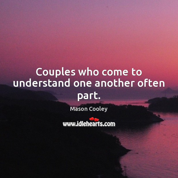 Couples who come to understand one another often part. Mason Cooley Picture Quote