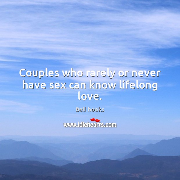 Couples who rarely or never have sex can know lifelong love. Bell hooks Picture Quote