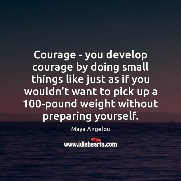 Courage – you develop courage by doing small things like just as Image