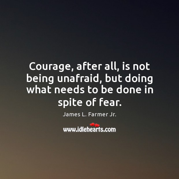Courage, after all, is not being unafraid, but doing what needs to Image