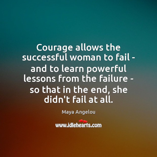Courage allows the successful woman to fail – and to learn powerful Maya Angelou Picture Quote