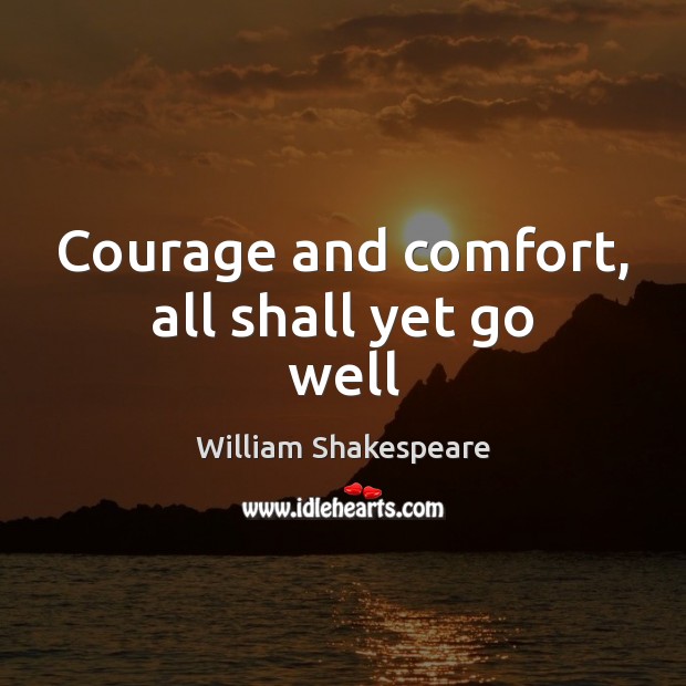 Courage and comfort, all shall yet go well Image