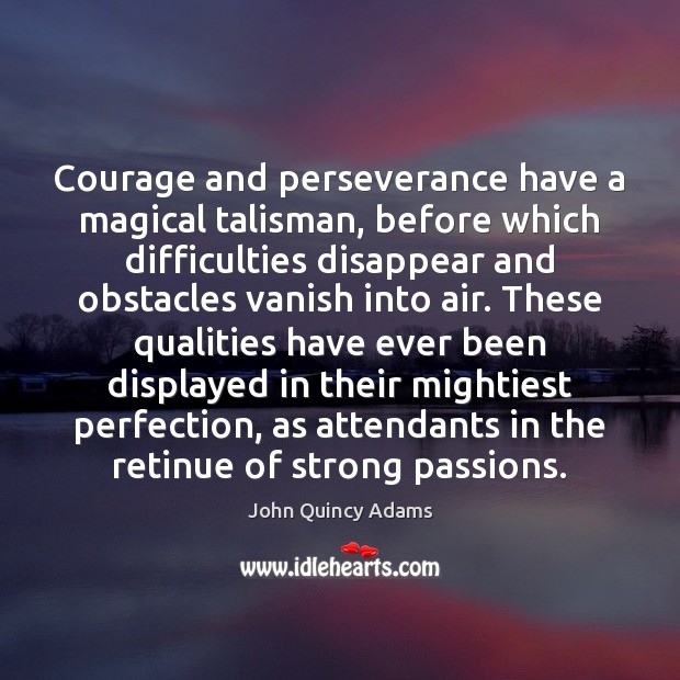 Courage and perseverance have a magical talisman, before which difficulties disappear and John Quincy Adams Picture Quote